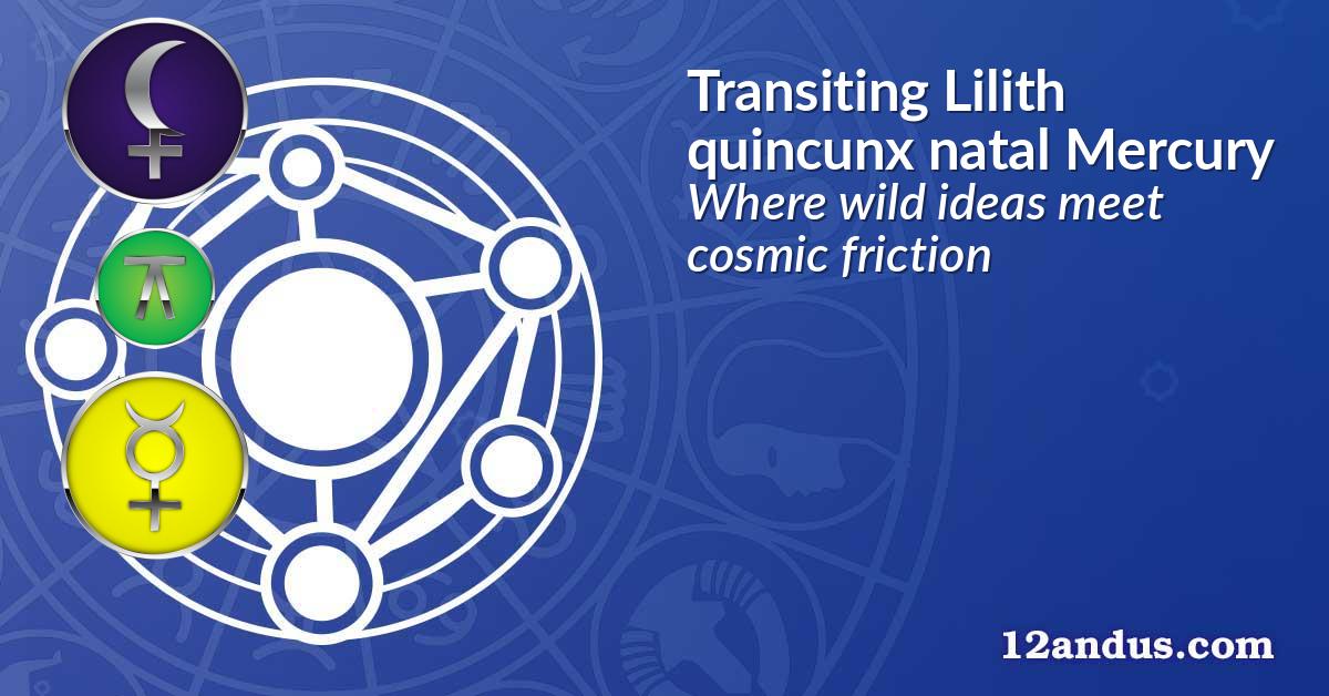 Transiting Lilith quincunx natal Mercury