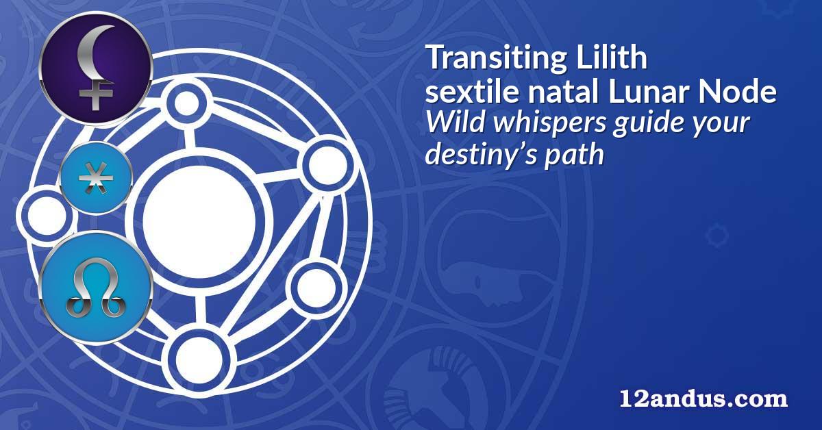 Transiting Lilith sextile natal Lunar Node