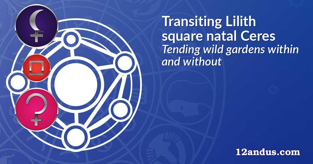 Transiting Lilith square natal Ceres