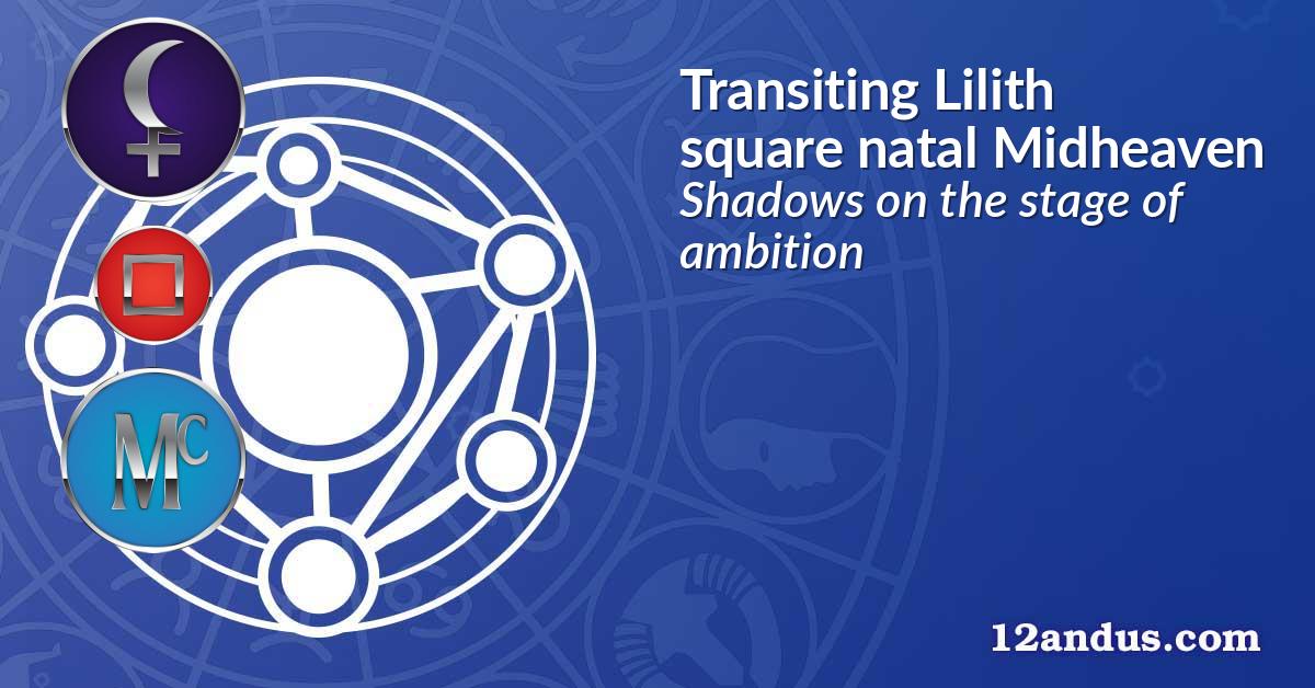 Transiting Lilith square natal Midheaven