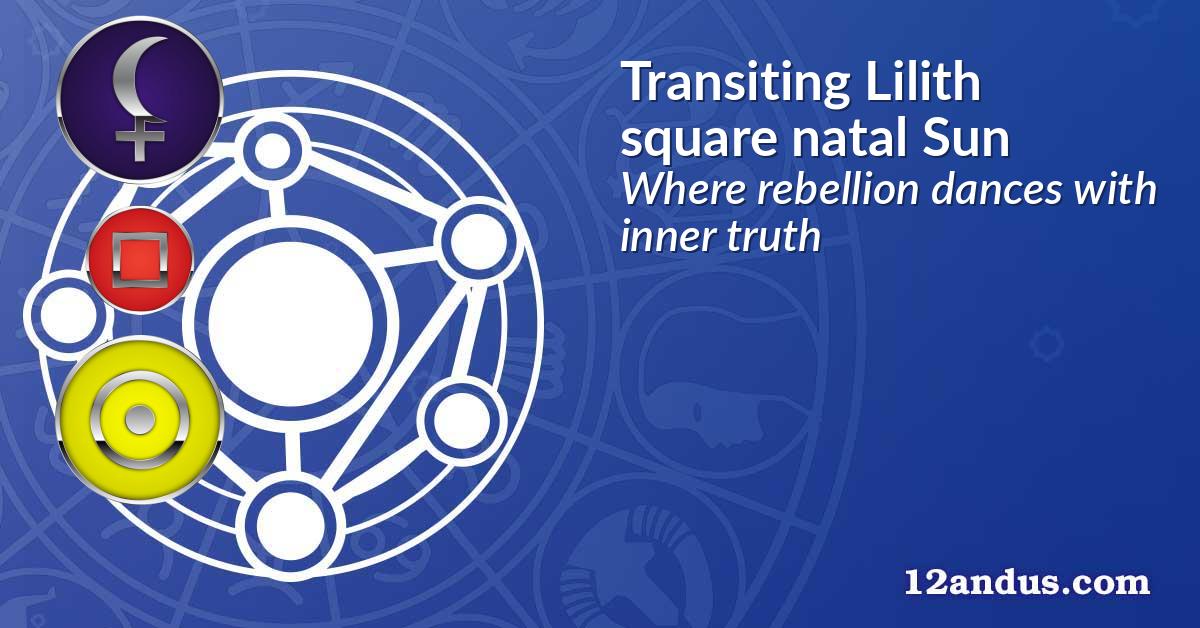 Transiting Lilith square natal Sun
