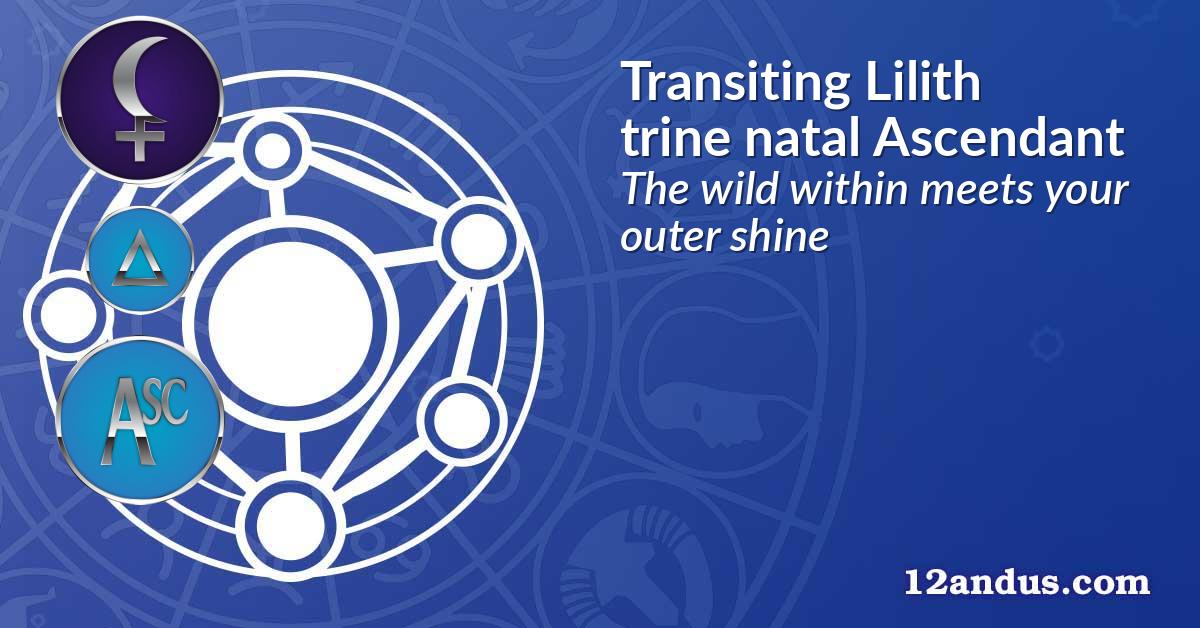 Transiting Lilith trine natal Ascendant