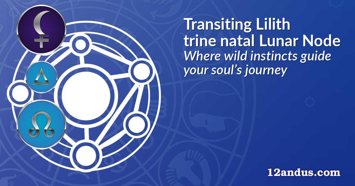Transiting Lilith trine natal Lunar Node