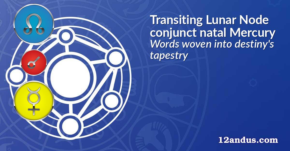 Transiting Lunar Node conjunct natal Mercury