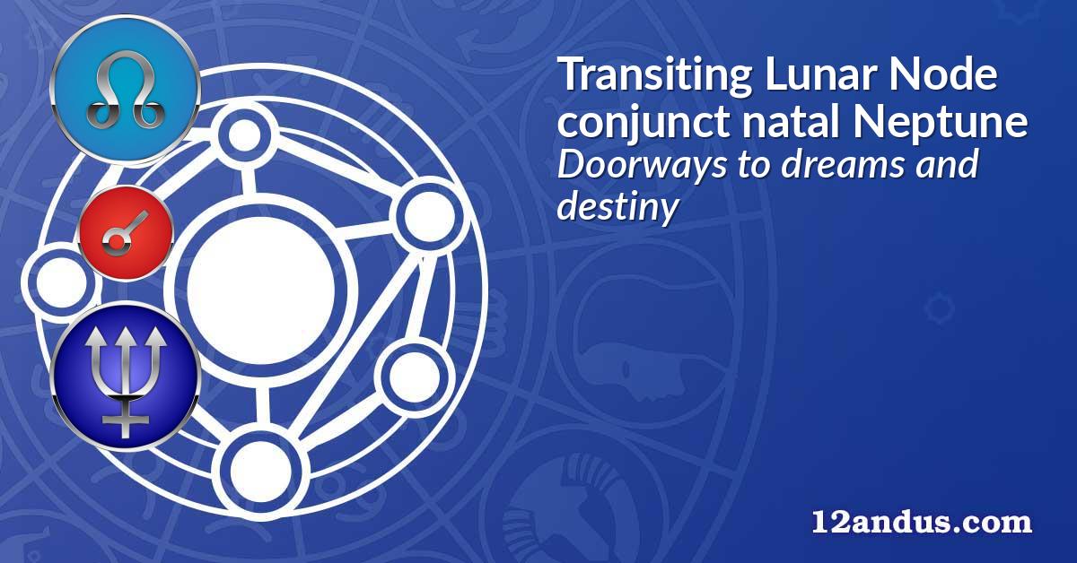 Transiting Lunar Node conjunct natal Neptune