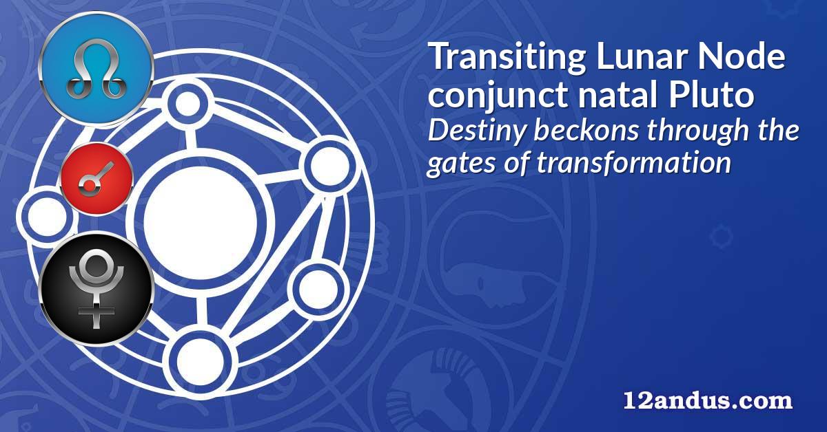 Transiting Lunar Node conjunct natal Pluto