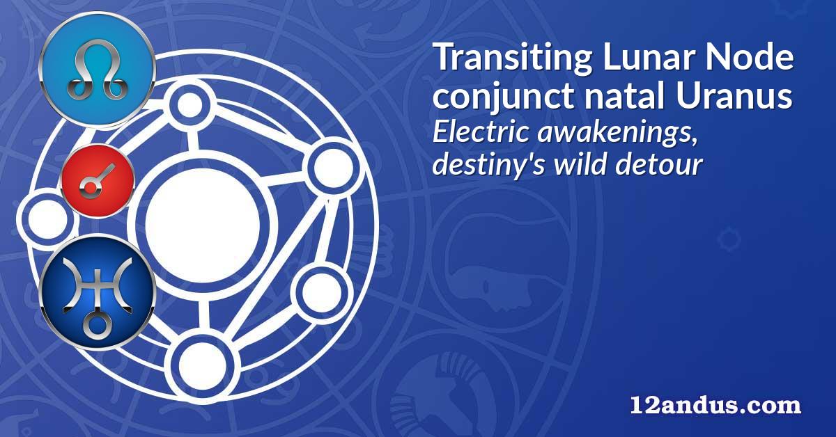 Transiting Lunar Node conjunct natal Uranus