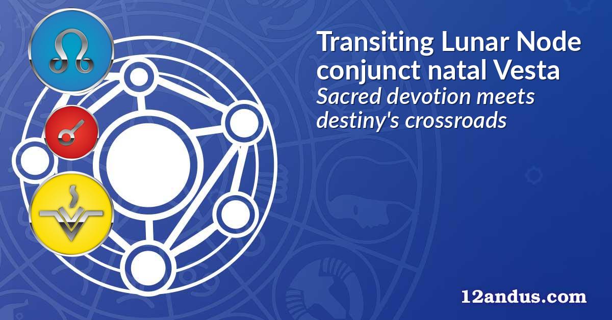 Transiting Lunar Node conjunct natal Vesta