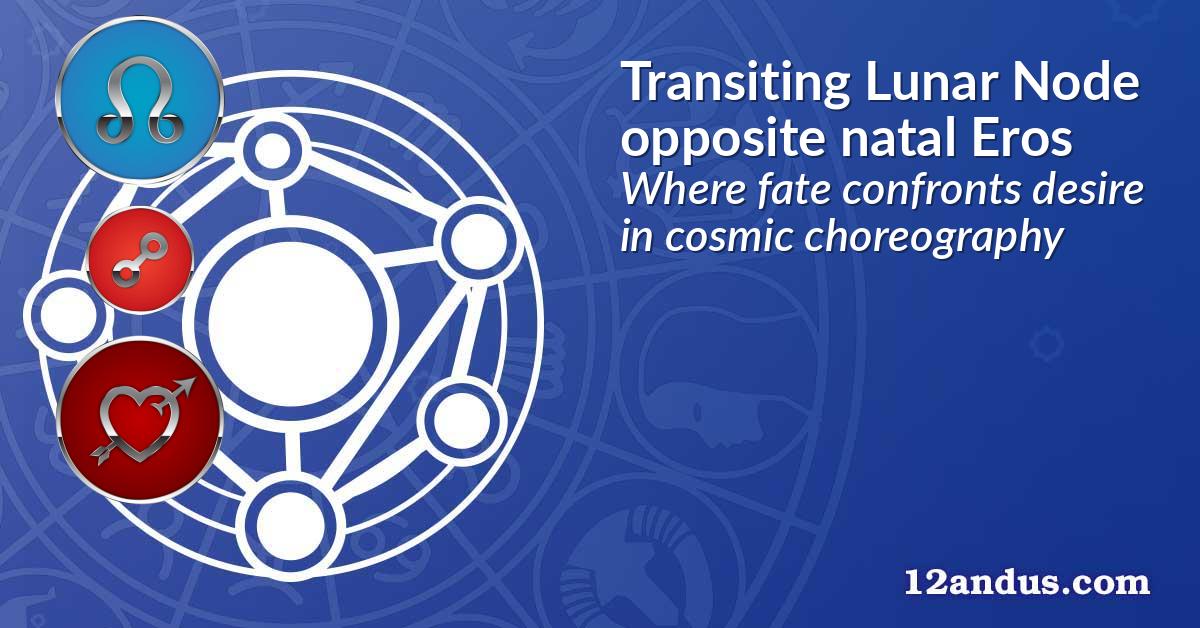 Transiting Lunar Node opposite natal Eros
