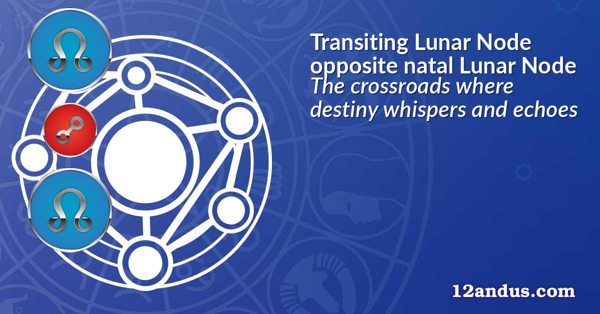 Transiting Lunar Node opposite natal Lunar Node