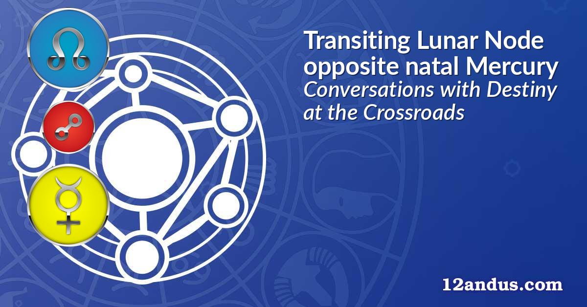 Transiting Lunar Node opposite natal Mercury