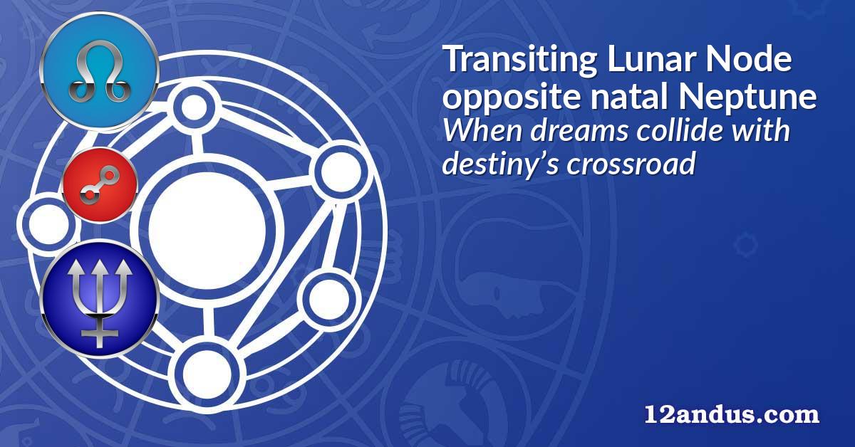 Transiting Lunar Node opposite natal Neptune