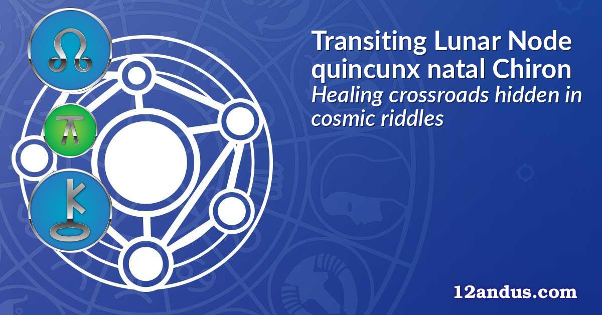 Transiting Lunar Node quincunx natal Chiron