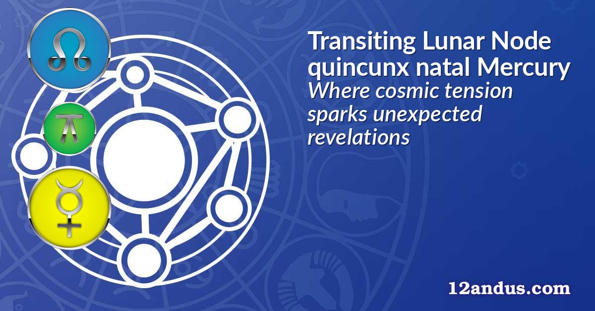 Transiting Lunar Node quincunx natal Mercury