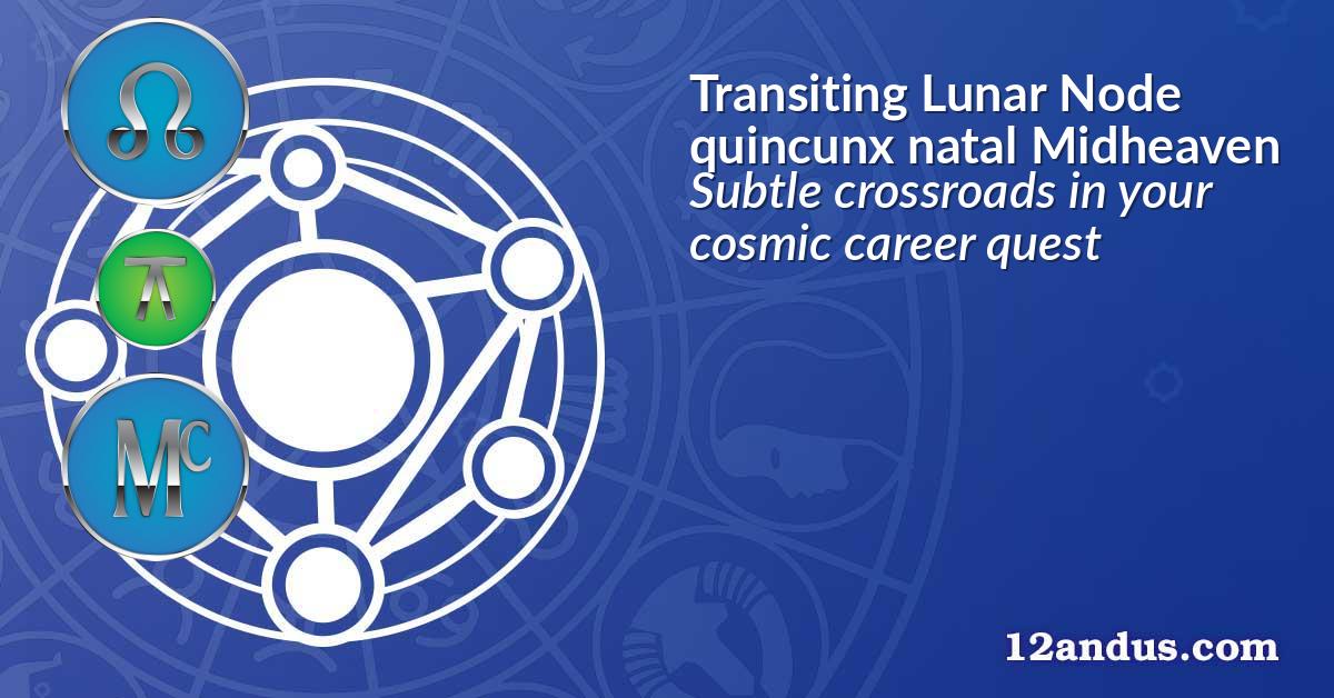 Transiting Lunar Node quincunx natal Midheaven