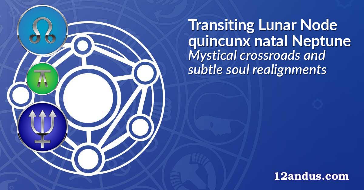 Transiting Lunar Node quincunx natal Neptune