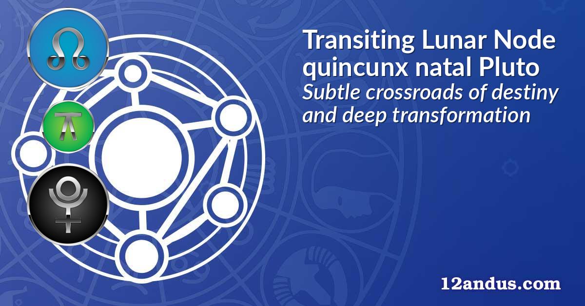 Transiting Lunar Node quincunx natal Pluto