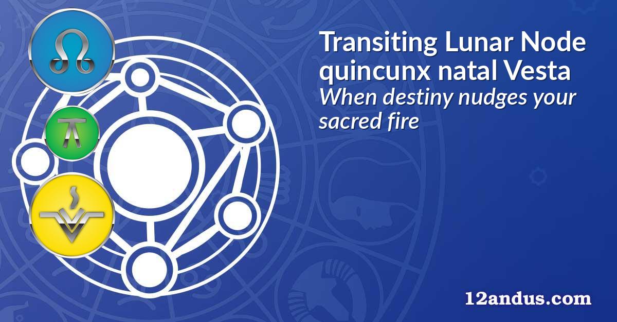 Transiting Lunar Node quincunx natal Vesta