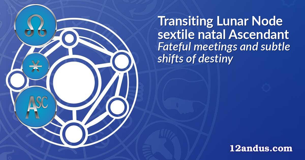 Transiting Lunar Node sextile natal Ascendant