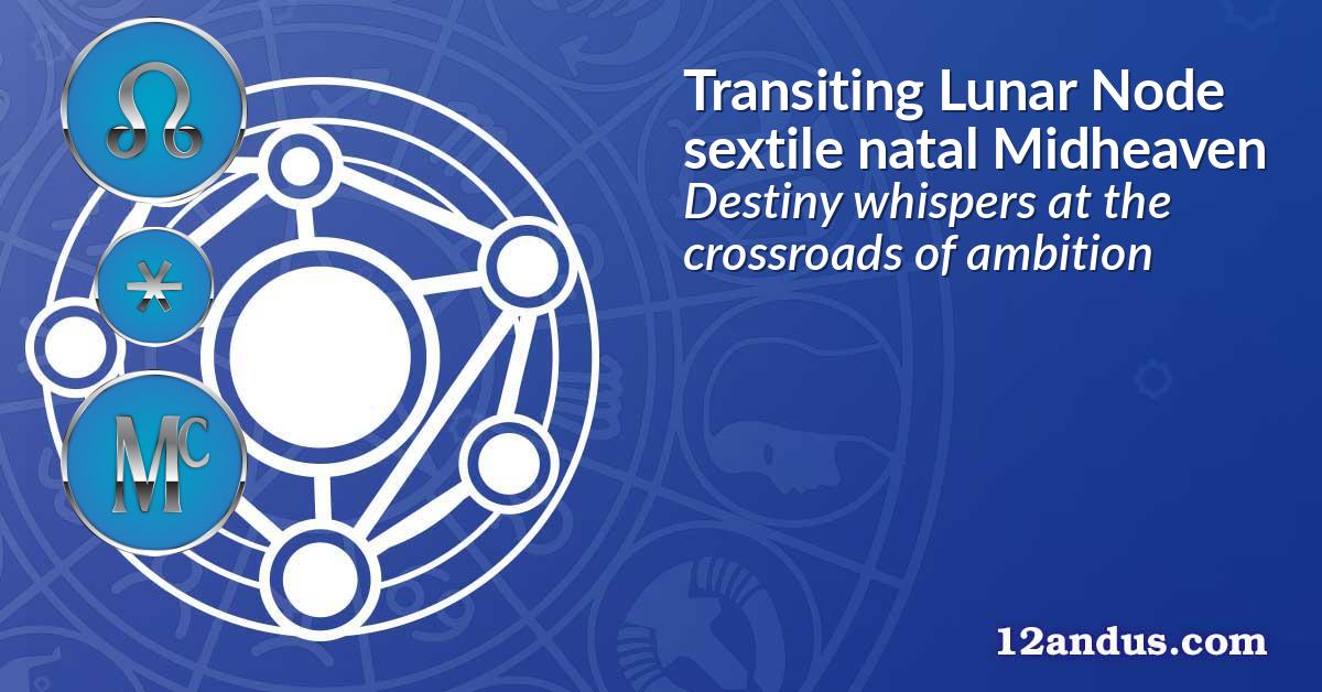 Transiting Lunar Node sextile natal Midheaven