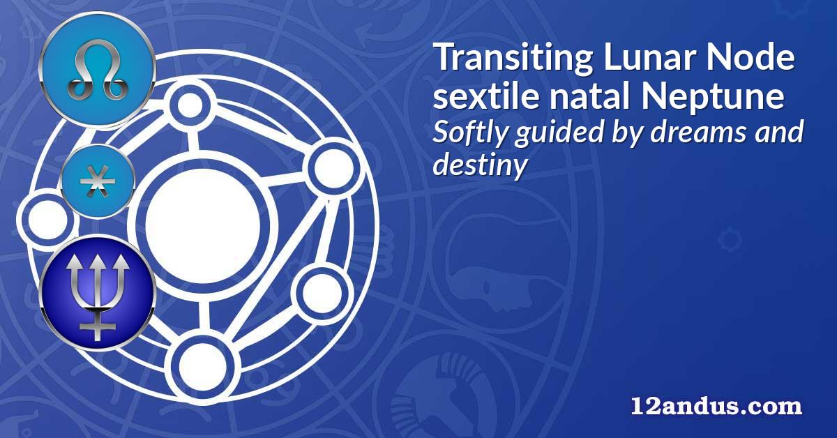 Transiting Lunar Node sextile natal Neptune