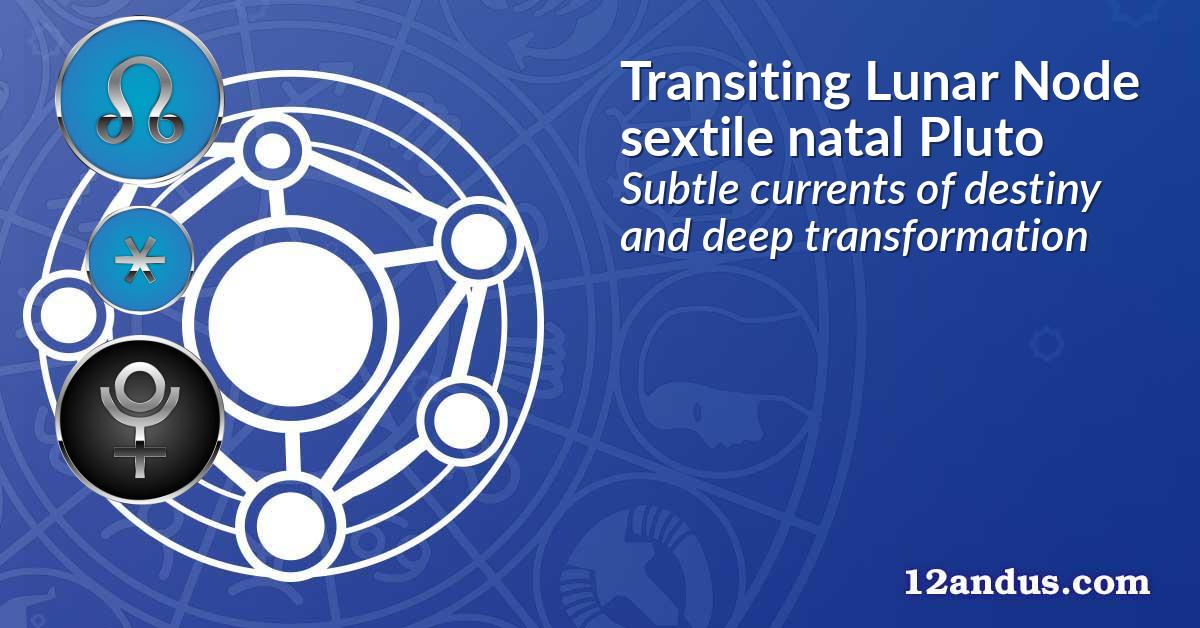Transiting Lunar Node sextile natal Pluto