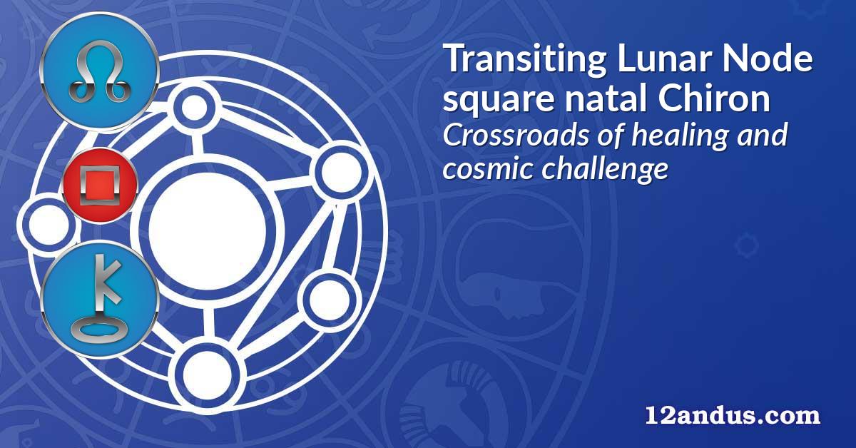 Transiting Lunar Node square natal Chiron