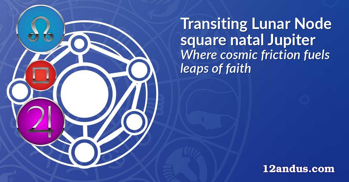 Transiting Lunar Node square natal Jupiter