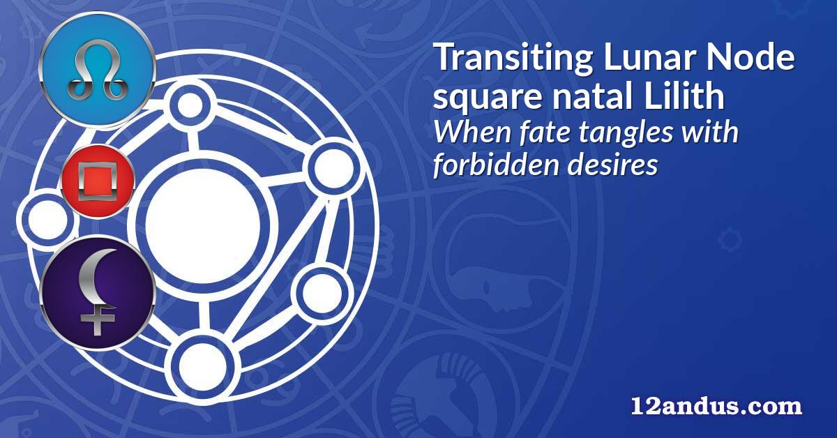 Transiting Lunar Node square natal Lilith
