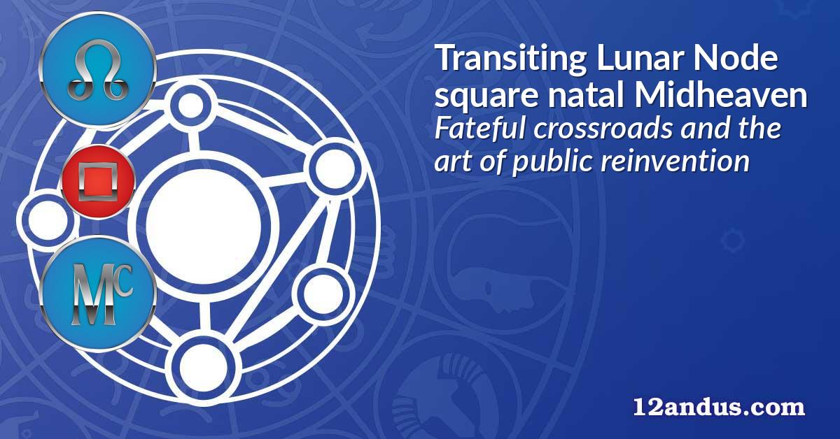 Transiting Lunar Node square natal Midheaven