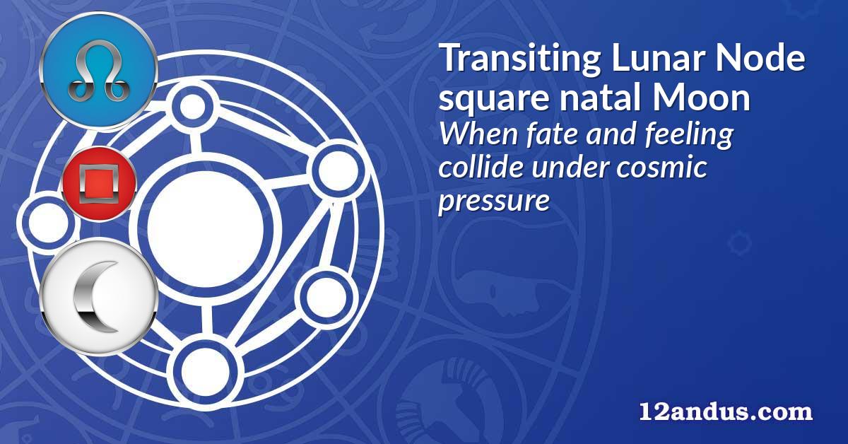 Transiting Lunar Node square natal Moon