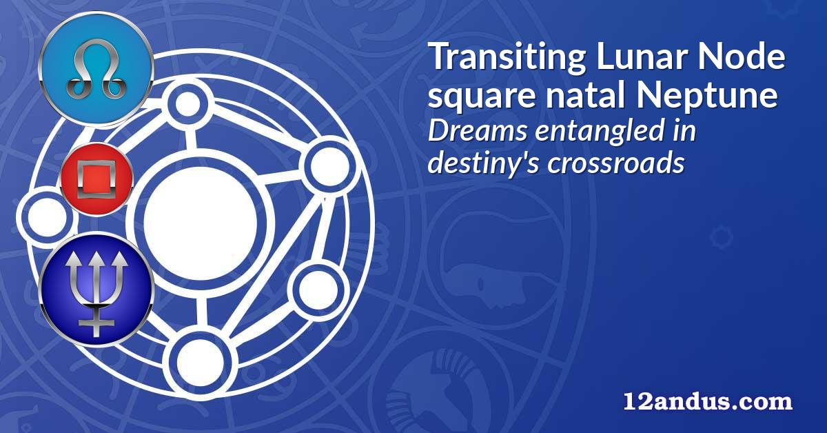 Transiting Lunar Node square natal Neptune