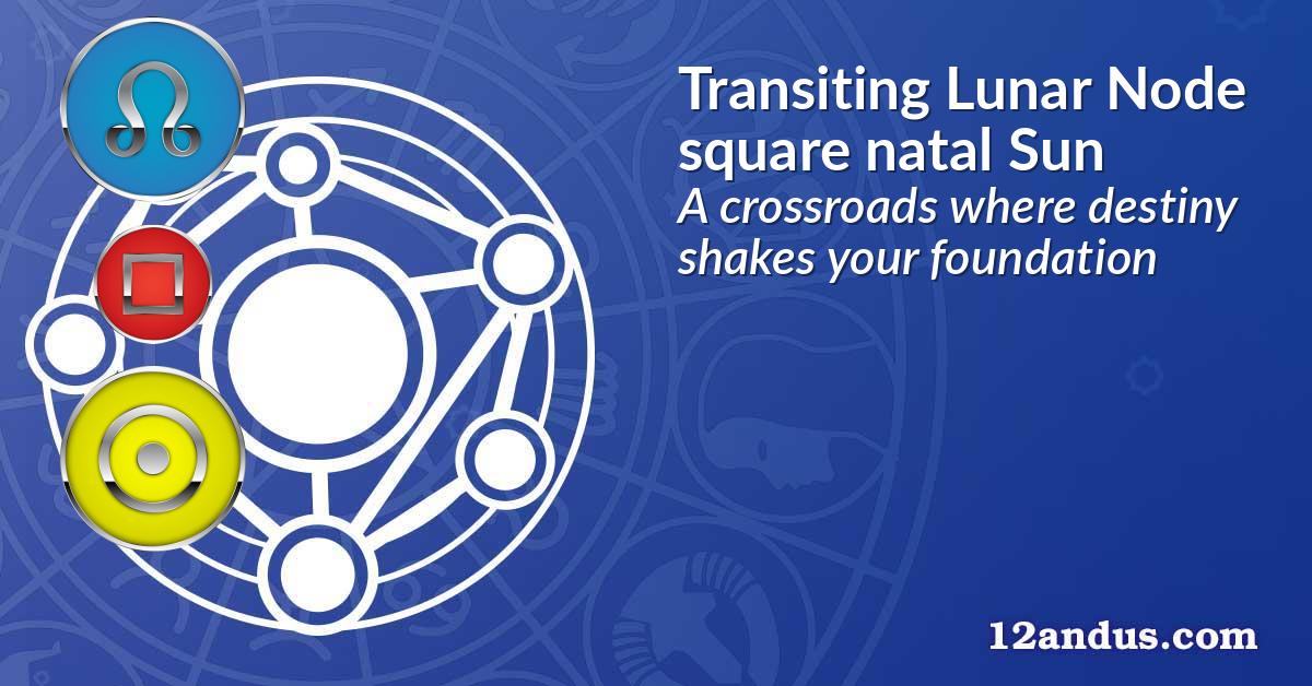 Transiting Lunar Node square natal Sun