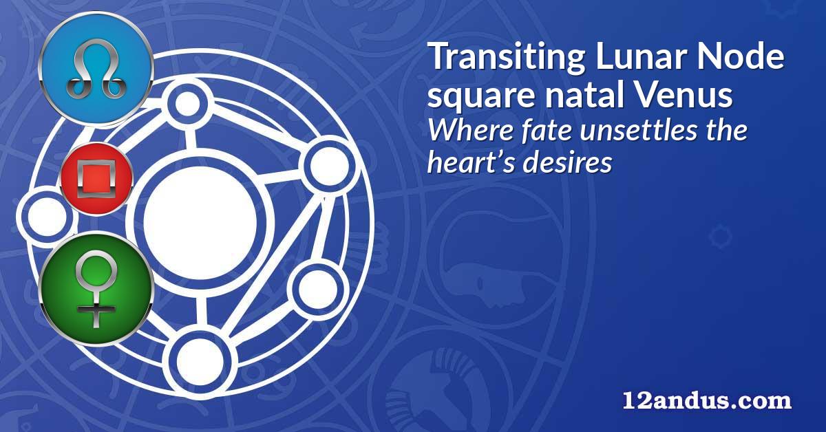Transiting Lunar Node square natal Venus