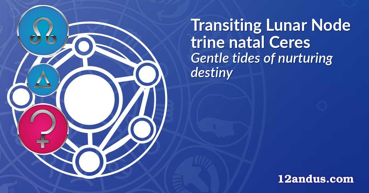 Transiting Lunar Node trine natal Ceres