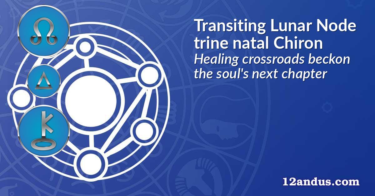 Transiting Lunar Node trine natal Chiron