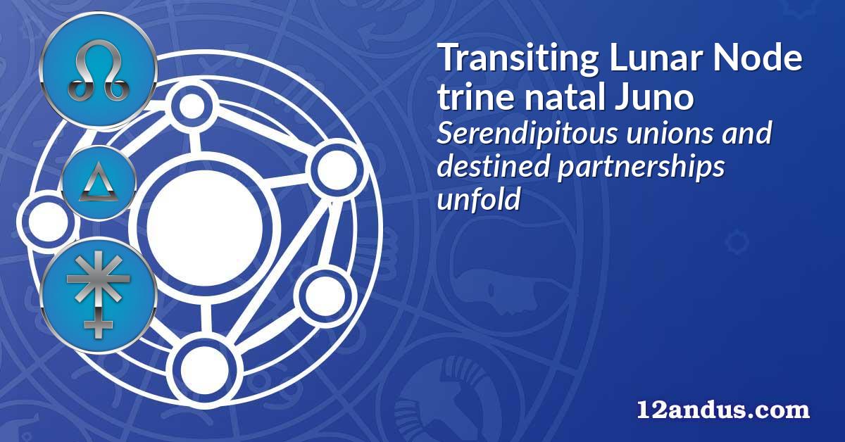 Transiting Lunar Node trine natal Juno