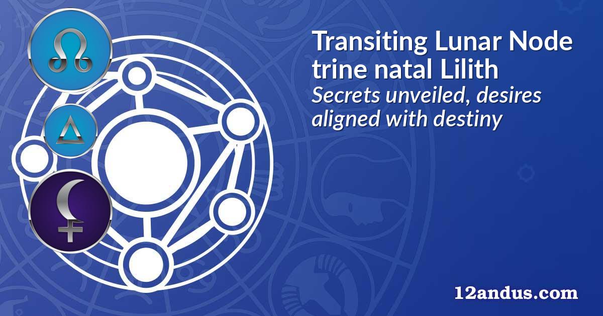 Transiting Lunar Node trine natal Lilith