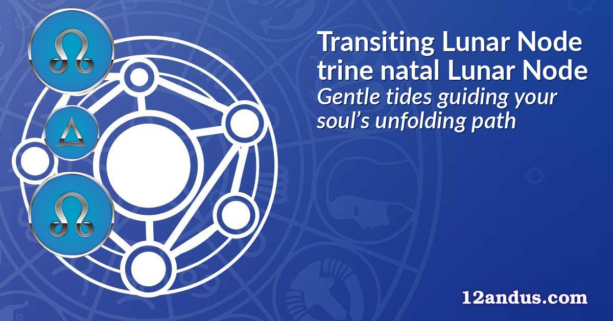 Transiting Lunar Node trine natal Lunar Node