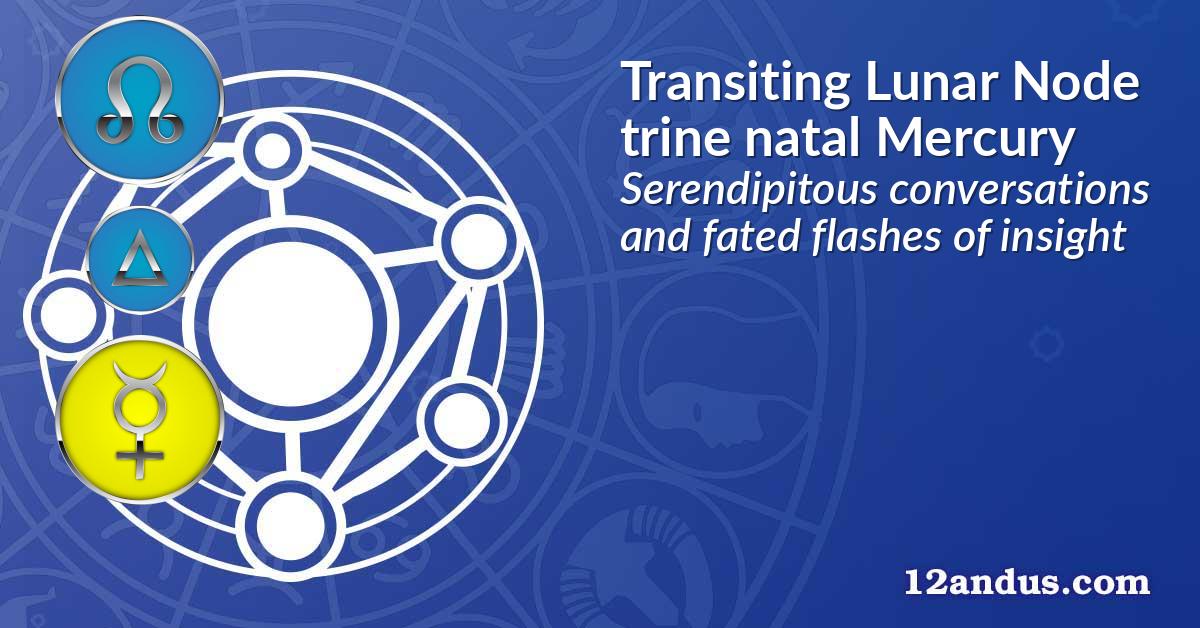 Transiting Lunar Node trine natal Mercury