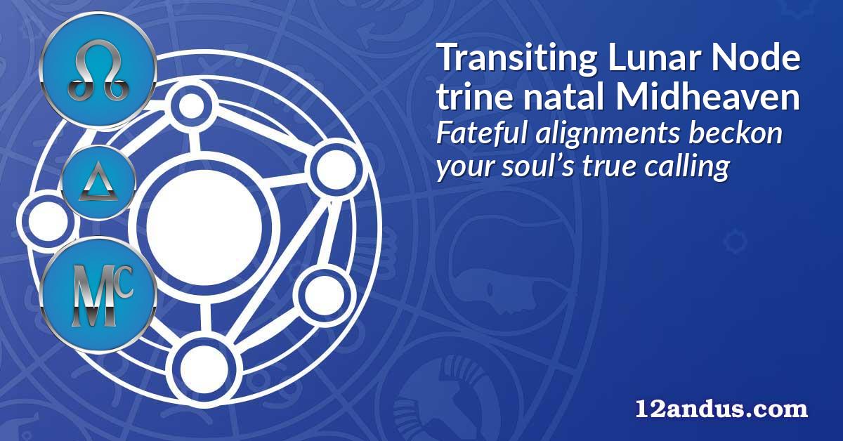 Transiting Lunar Node trine natal Midheaven