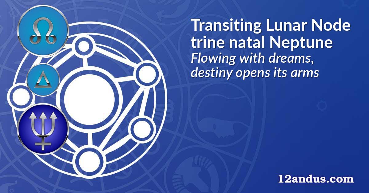 Transiting Lunar Node trine natal Neptune