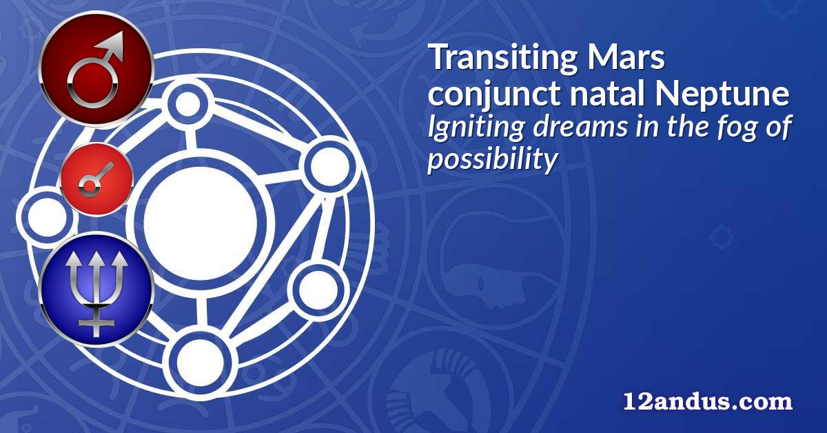 Transiting Mars conjunct natal Neptune