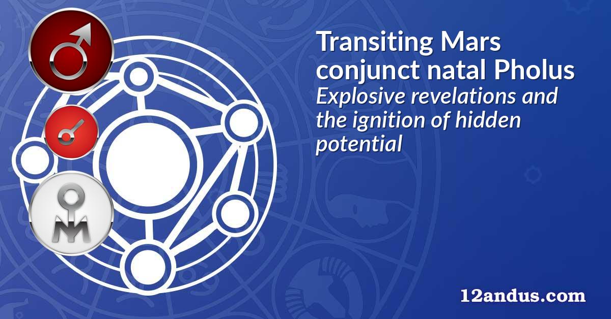 Transiting Mars conjunct natal Pholus