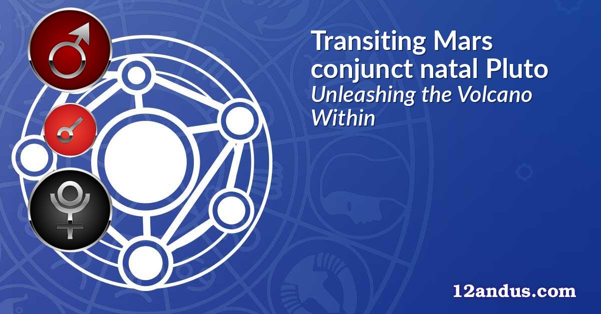 Transiting Mars conjunct natal Pluto