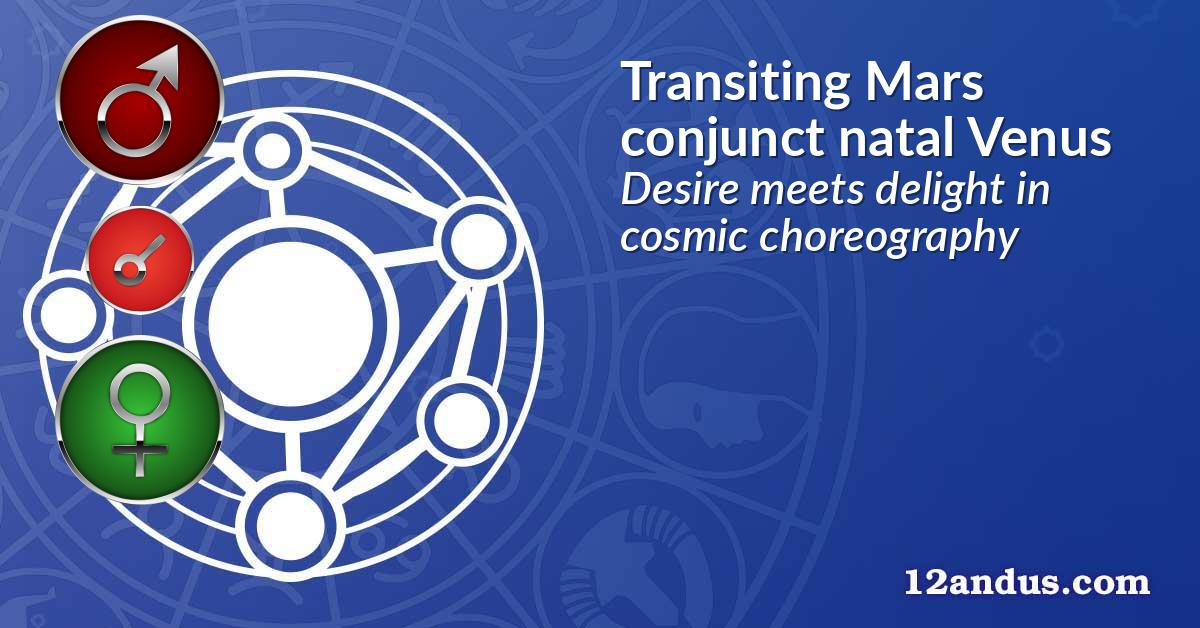 Transiting Mars conjunct natal Venus