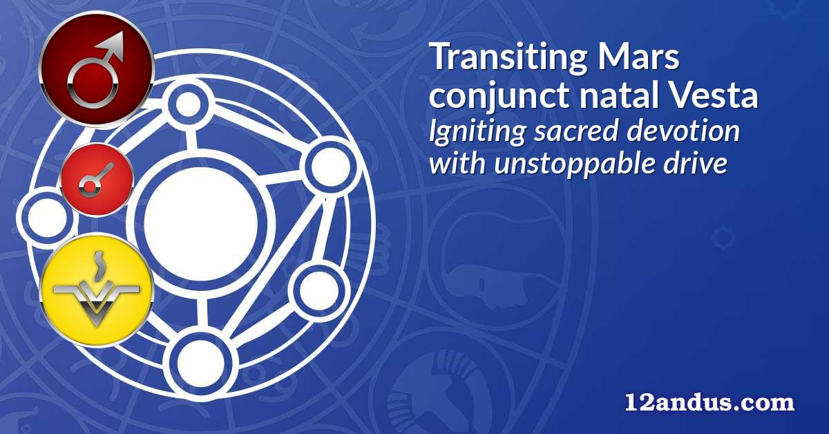 Transiting Mars conjunct natal Vesta