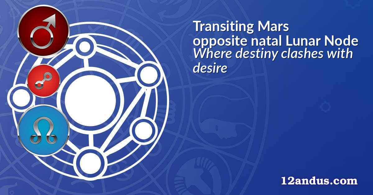 Transiting Mars opposite natal Lunar Node