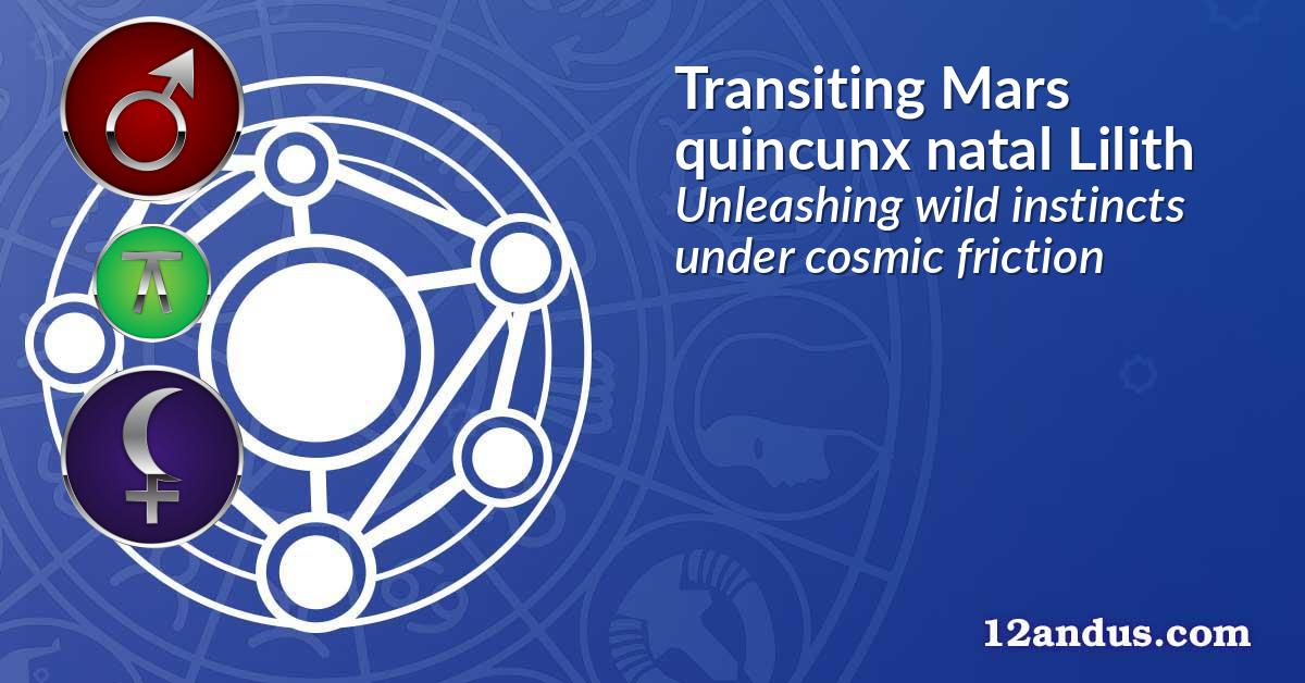 Transiting Mars quincunx natal Lilith