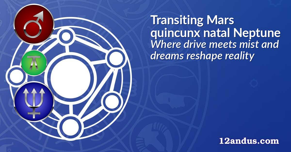 Transiting Mars quincunx natal Neptune